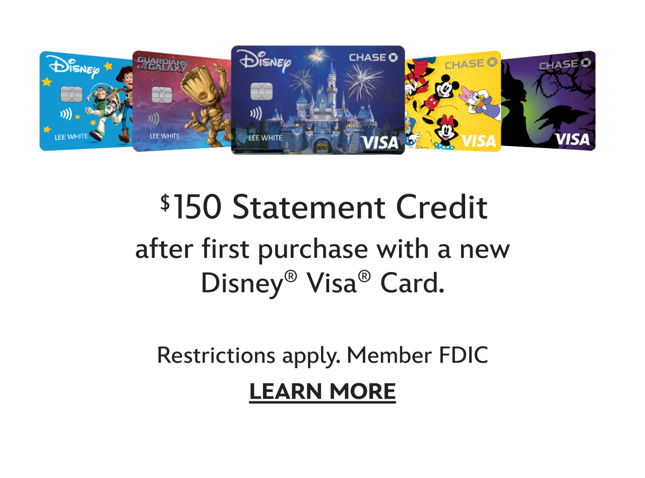 $150 Statement Credit after first purchase with a new Disney$ Visa� Card. Restrictions apply. Member FDIC | Learn More