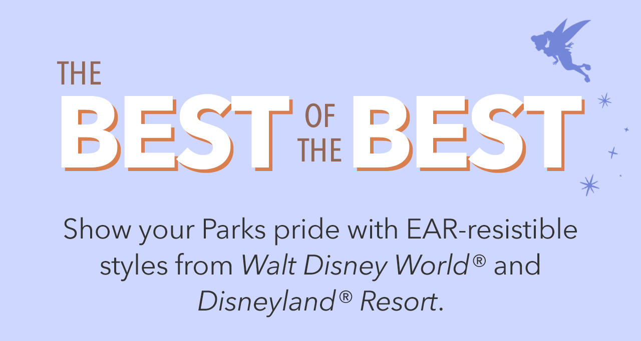 The Best of the Best. Show your Parks pride with EAR-resistible styles from Walt Disney World® and Disneyland® Resort. | Shop Now