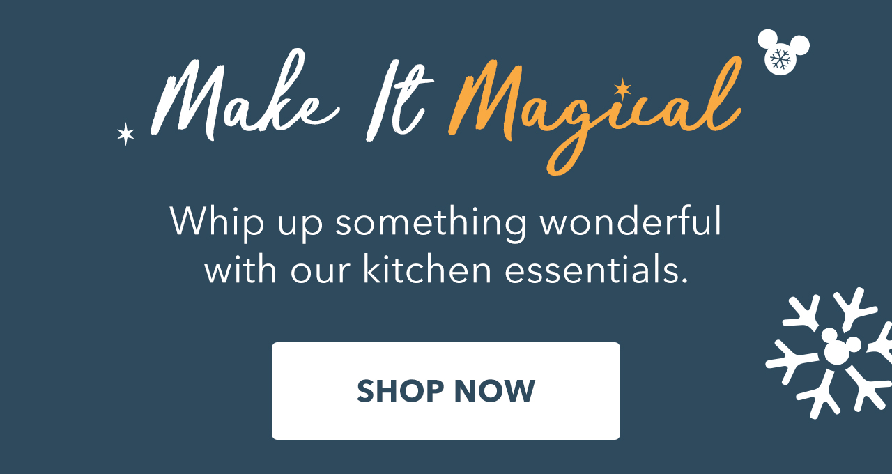 Make It Magical. Whip up something wonderful with our kitchen essentials. | Shop Now