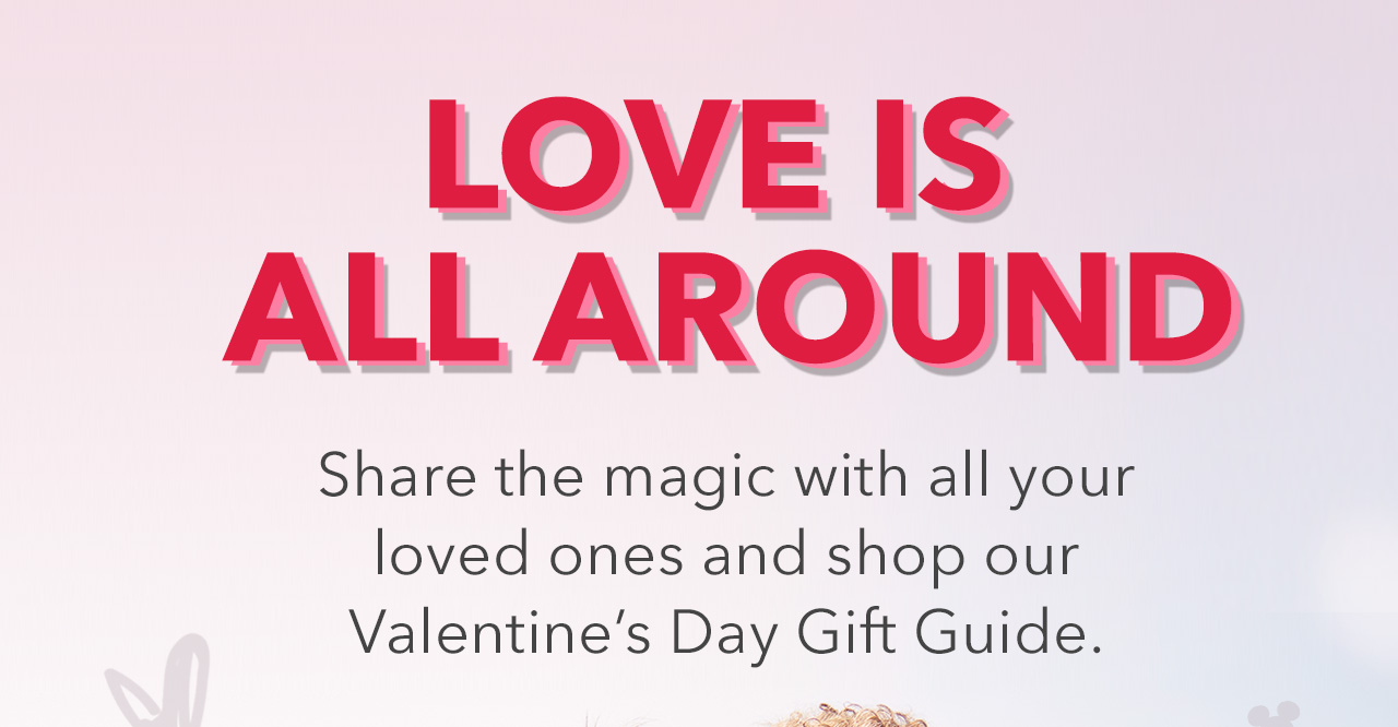 Love Is All Around.Share the magic with all your loved ones and shop our Valentineâs Day Gift Guide.| Shop Now