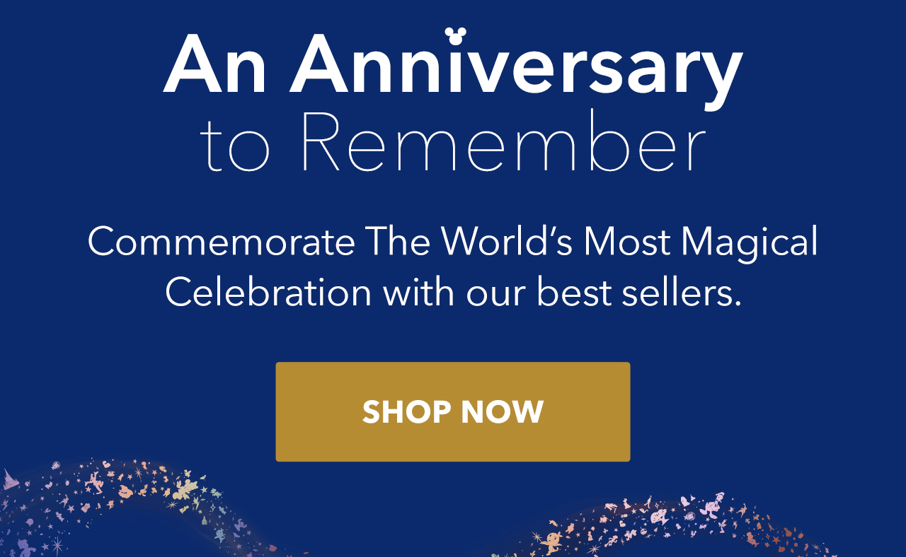 An Anniversary to Remember. Commemorate The Worldâs Most Magical Celebration with our best sellers. | Shop Now