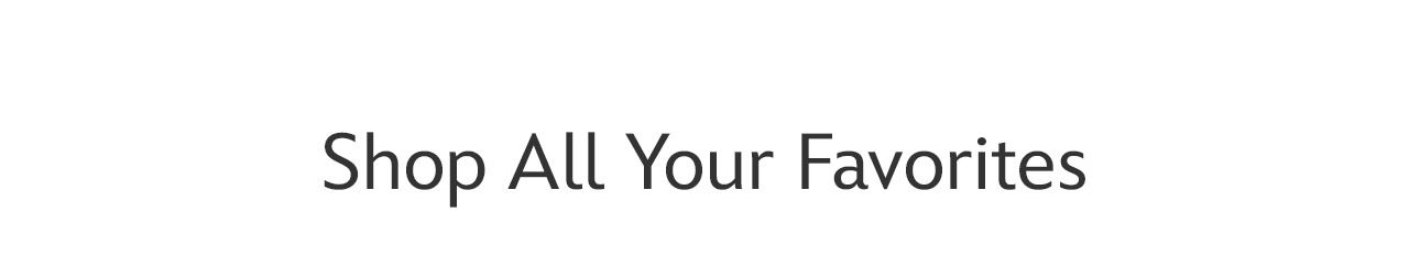 Shop all your favorites | Shop Now