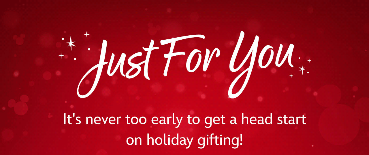 Just For You. It's never too early to get a head start on holiday gifting! | VisitshopDisney.com