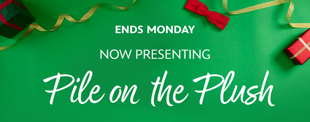 Ends Monday. Now Presenting. Pile on the Plush | Shop Now