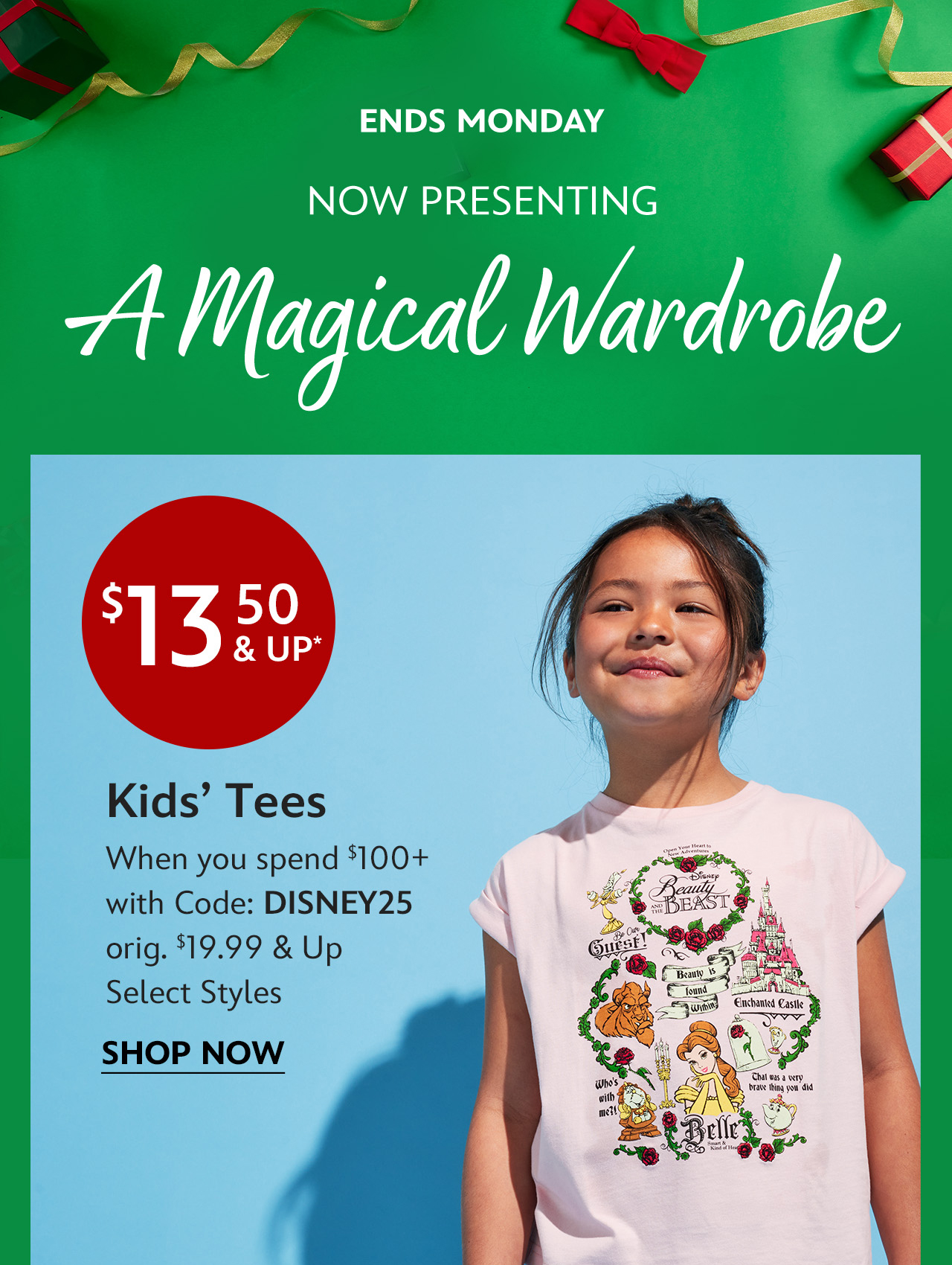 Ends Monday | Now Presenting A Magical Wardrobe | $13.50 & Up Kids' Tees When you spend $100+ with Code: DISNEY25 | orig. $19.99 & Up | Select Styles | Shop Now